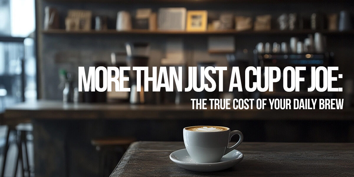 LIFE-More Than Just a Cup of Joe_ The True Cost of Your Daily Brew